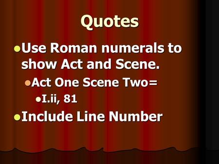 Quotes Use Roman numerals to show Act and Scene. Use Roman numerals to show Act and Scene. Act One Scene Two= Act One Scene Two= I.ii, 81 I.ii, 81 Include.