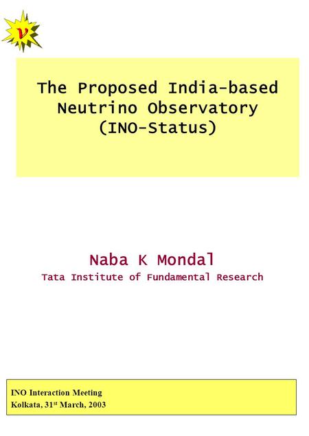 The Proposed India-based Neutrino Observatory (INO-Status) Naba K Mondal Tata Institute of Fundamental Research INO Interaction Meeting Kolkata, 31 st.