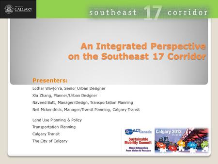 An Integrated Perspective on the Southeast 17 Corridor Presenters: Lothar Wiwjorra, Senior Urban Designer Xia Zhang, Planner/Urban Designer Naveed Butt,