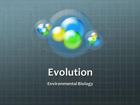 Evolution Environmental Biology. Who was Charles Darwin? Father of evolution Father of evolution Went to the Galapagos Islands in South America Went to.