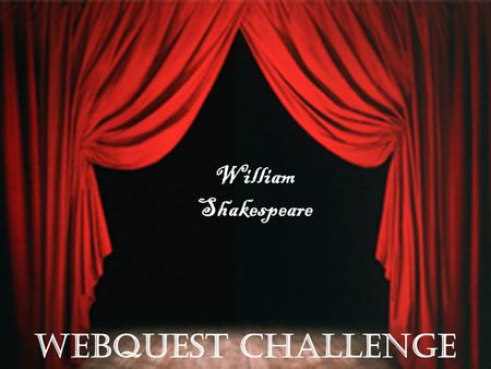 William Shakespeare WEBQUEST challenge. WEBQUEST INSTRUCTIONS Read these instructions carefully: You have 30 minutes in your pairs to find out as much.