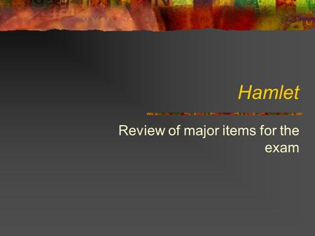 Hamlet Review of major items for the exam. Major Characters The Ghost 1. Supposed to be the ghost of Hamlet’s murdered father in an earth-bound purgatory.