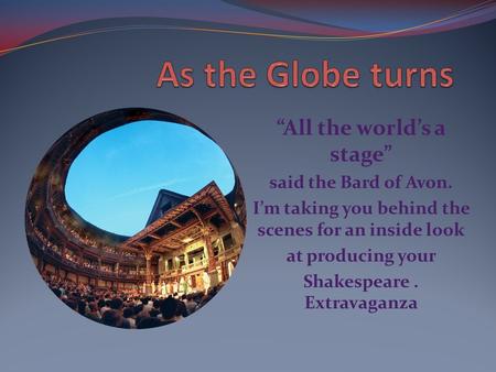 “All the world’s a stage” said the Bard of Avon. I’m taking you behind the scenes for an inside look at producing your Shakespeare. Extravaganza.