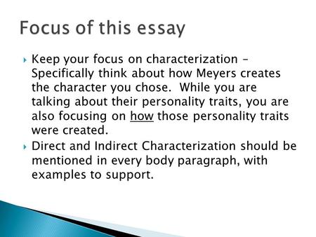  Keep your focus on characterization – Specifically think about how Meyers creates the character you chose. While you are talking about their personality.