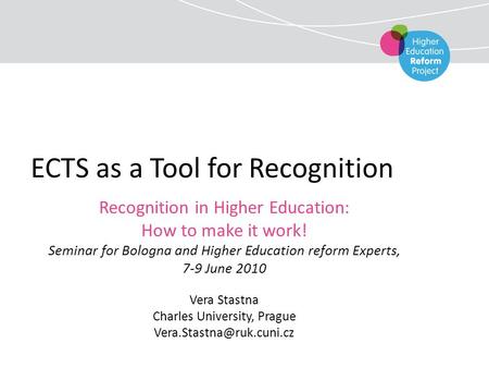 ECTS as a Tool for Recognition Recognition in Higher Education: How to make it work! Seminar for Bologna and Higher Education reform Experts, 7-9 June.