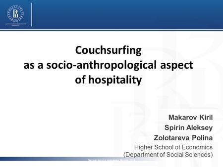 Couchsurfing as a socio-anthropological aspect of hospitality Makarov Kiril Spirin Aleksey Zolotareva Polina Higher School of Economics (Department of.