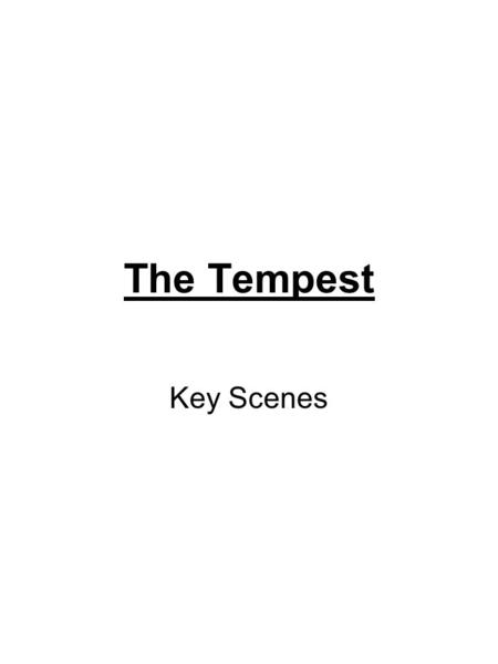 The Tempest Key Scenes. In other words… Use lots of quotes. Refer to the theme of love a lot. Link to Romeo and Juliet as often as possible. Write about.