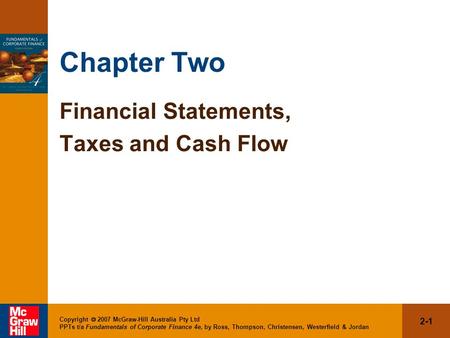 2-1 Copyright  2007 McGraw-Hill Australia Pty Ltd PPTs t/a Fundamentals of Corporate Finance 4e, by Ross, Thompson, Christensen, Westerfield & Jordan.