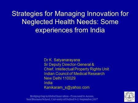 Bridging Gap in Global Innovation – From need to Access, Said Business School, University of Oxford 9-13 September 2007 Strategies for Managing Innovation.