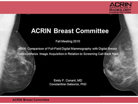 ACRIN Breast Committee Fall Meeting 2010 4006: Comparison of Full-Field Digital Mammography with Digital Breast Tomosynthesis Image Acquisition in Relation.