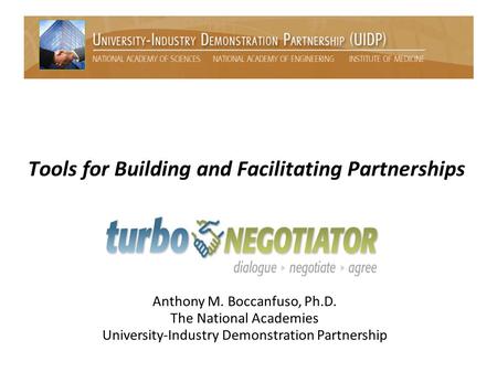 Anthony M. Boccanfuso, Ph.D. The National Academies University-Industry Demonstration Partnership Tools for Building and Facilitating Partnerships.