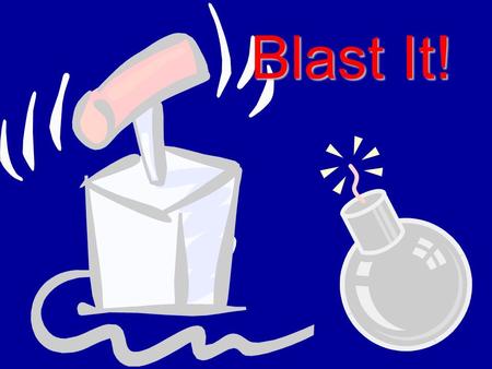 Blast It! Instructions A.You will be divided into groups of three or four, according to the class. B.One of your team players will stand up knowing the.