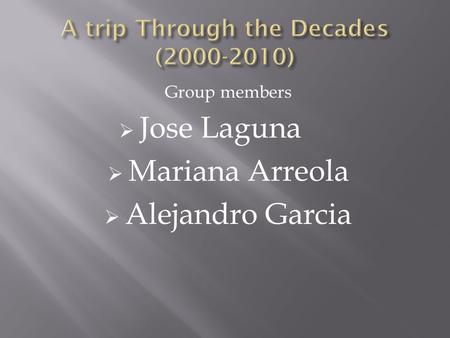 Group members  Jose Laguna  Mariana Arreola  Alejandro Garcia.