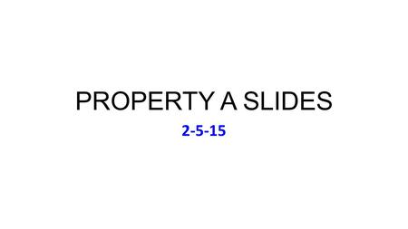 PROPERTY A SLIDES 2-5-15. Thursday Feb 5 Music: Indigo Girls, Swamp Ohelia (1994) Lunch Today (Meet on 11:55): Dahle; De la Pedraja; Lievano;