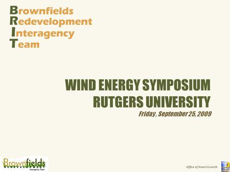 Office of Smart Growth p. 1 WIND ENERGY SYMPOSIUM RUTGERS UNIVERSITY Friday, September 25, 2009 B rownfields R edevelopment I nteragency T eam.