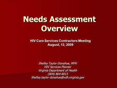 Needs Assessment Overview Shelley Taylor-Donahue, MPH HIV Services Planner Virginia Department of Health (804) 864-8013