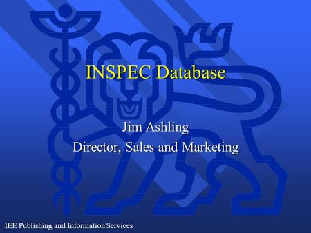 IEE Publishing and Information Services INSPEC Database Jim Ashling Director, Sales and Marketing.