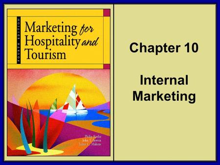 ©2006 Pearson Education, Inc. Marketing for Hospitality and Tourism, 4th edition Upper Saddle River, NJ 07458 Kotler, Bowen, and Makens Chapter 10 Internal.