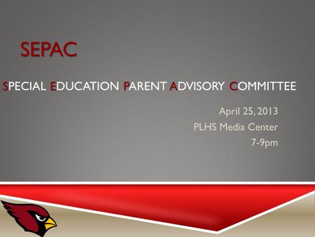 SEPAC SEPAC SEPAC SPECIAL EDUCATION PARENT ADVISORY COMMITTEE April 25, 2013 PLHS Media Center 7-9pm.