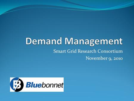 Smart Grid Research Consortium November 9, 2010. DM Goals/Objectives User adoption & consumer engagement Prove consumer behavioral change Prove consumer.