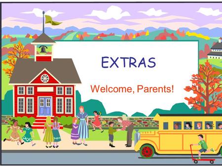 EXTRAS Welcome, Parents!. Current Rates 1 Day2 Days3 Days4 Days5 Days Before/After25416281101 Before/After 4:15 PU 2235526886 Before Only1418273543 After.