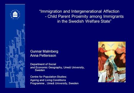 Gunnar Malmberg Anna Pettersson Department of Social and Economic Geography, Umeå University, Sweden Centre for Population Studies: Ageing and Living Conditions.