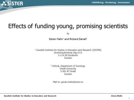 Swedish Institute for Studies in Education and ResearchGöran Melin 1 Effects of funding young, promising scientists by Göran Melin 1 and Rickard Danell.