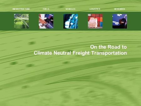 On the Road to Climate Neutral Freight Transportation 1 INFRASTRUCTUREFUELSVEHICLESLOGISTICSRESEARCH.