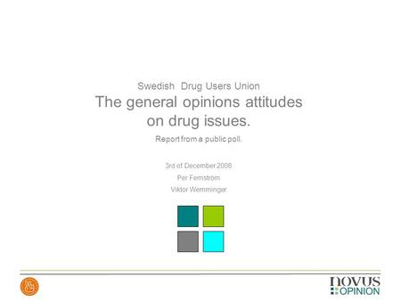 Swedish Drug Users Union The general opinions attitudes on drug issues. Report from a public poll. 3rd of December 2008 Per Fernström Viktor Wemminger.