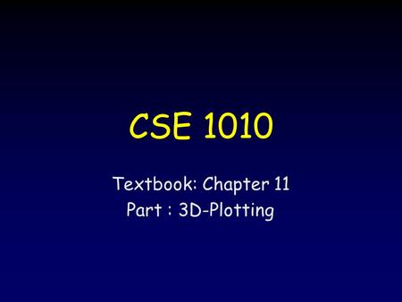 Textbook: Chapter 11 Part : 3D-Plotting CSE 1010.