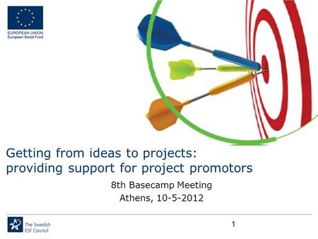 Getting from ideas to projects: providing support for project promotors 8th Basecamp Meeting Athens, 10-5-2012 1.