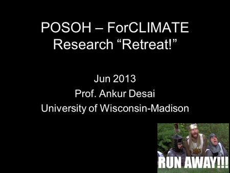 POSOH – ForCLIMATE Research “Retreat!” Jun 2013 Prof. Ankur Desai University of Wisconsin-Madison.