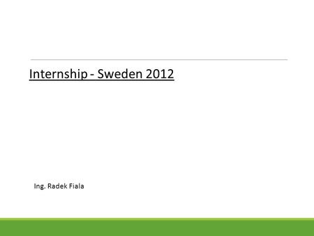 Ing. Radek Fiala Internship - Sweden 2012. International Cooperation at Faculty of Biomedical Engineering CTU Objectives of the internship: To establish.