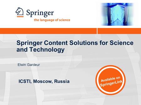 Springer Content Solutions for Science and Technology Elwin Gardeur Available on SpringerLink ICSTI, Moscow, Russia.