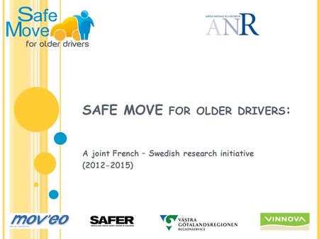 SAFE MOVE FOR OLDER DRIVERS : A joint French – Swedish research initiative (2012-2015)