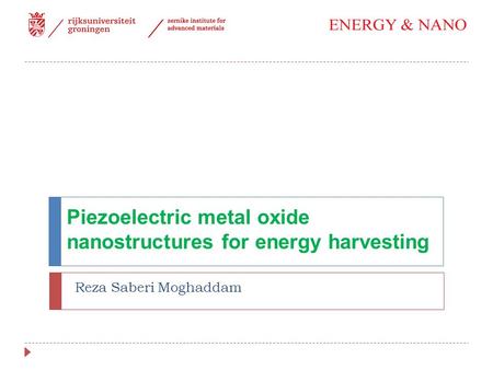 Piezoelectric metal oxide nanostructures for energy harvesting Reza Saberi Moghaddam.