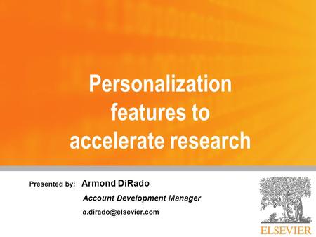 Personalization features to accelerate research Presented by: Armond DiRado Account Development Manager