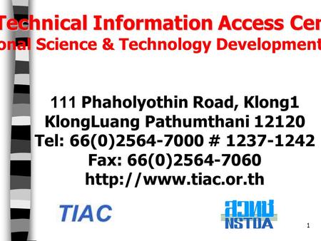 1 Technical Information Access Center National Science & Technology Development Agency 111 Phaholyothin Road, Klong1 KlongLuang Pathumthani 12120 Tel: