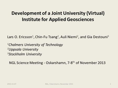 Development of a Joint University (Virtual) Institute for Applied Geosciences NGL Science Meeting - Oskarshamn, 7-8 th of November 2013 2013-11-07NGL,