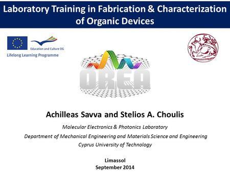 Laboratory Training in Fabrication & Characterization of Organic Devices Achilleas Savva and Stelios A. Choulis Molecular Electronics & Photonics Laboratory.