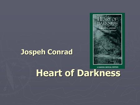 Jospeh Conrad Heart of Darkness Jospeh Conrad Heart of Darkness.