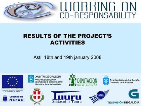 RESULTS OF THE PROJECT’S ACTIVITIES RESULTS OF THE PROJECT’S ACTIVITIES Asti, 18th and 19th january 2008.