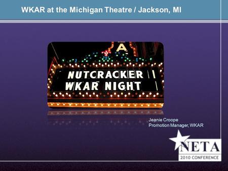 WKAR at the Michigan Theatre / Jackson, MI Jeanie Croope Promotion Manager, WKAR.