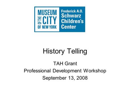 History Telling TAH Grant Professional Development Workshop September 13, 2008.