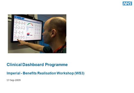 Clinical Dashboard Programme Imperial - Benefits Realisation Workshop (WS3) 17-Sep-2009.