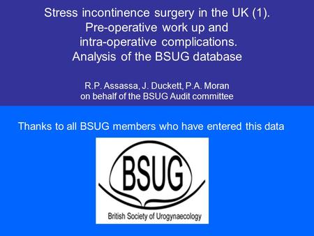 Stress incontinence surgery in the UK (1). Pre-operative work up and intra-operative complications. Analysis of the BSUG database R.P. Assassa, J. Duckett,