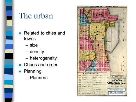 The urban n Related to cities and towns –size –density –heterogeneity n Chaos and order n Planning –Planners.