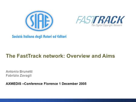 The FastTrack network: Overview and Aims Antonio Brunetti Fabrizio Zavagli AXMEDIS –Conference Florence 1 December 2005.