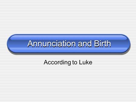 According to Luke Annunciation and Birth. Annunciation handout.