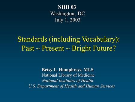 Betsy L. Humphreys, MLS National Library of Medicine National Institutes of Health U.S. Department of Health and Human Services Standards (including Vocabulary):